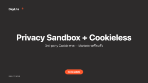 Privacy Sandbox + Cookieless — 3rd-party Cookie หาย — Marketer เตรียมตัว